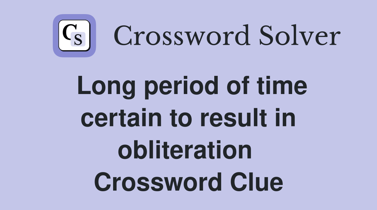 Long period of time certain to result in obliteration  Crossword Clue