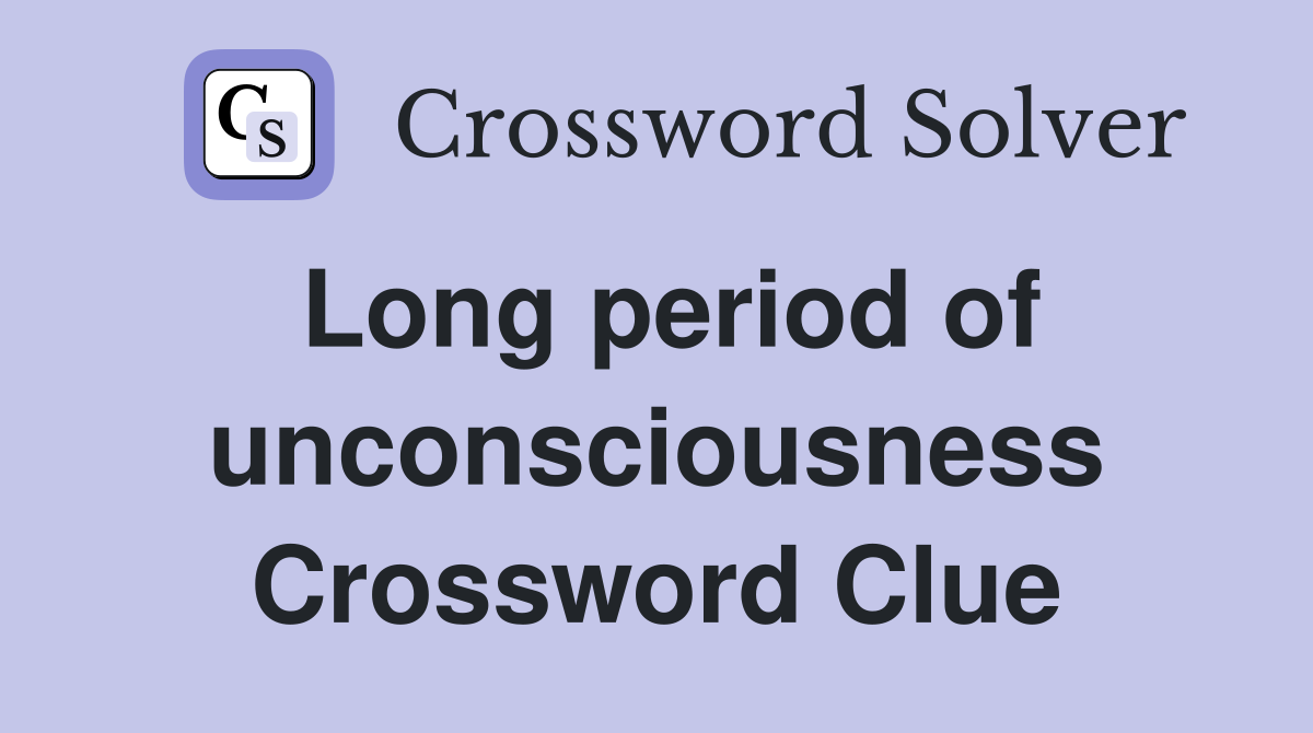 Long period of unconsciousness Crossword Clue