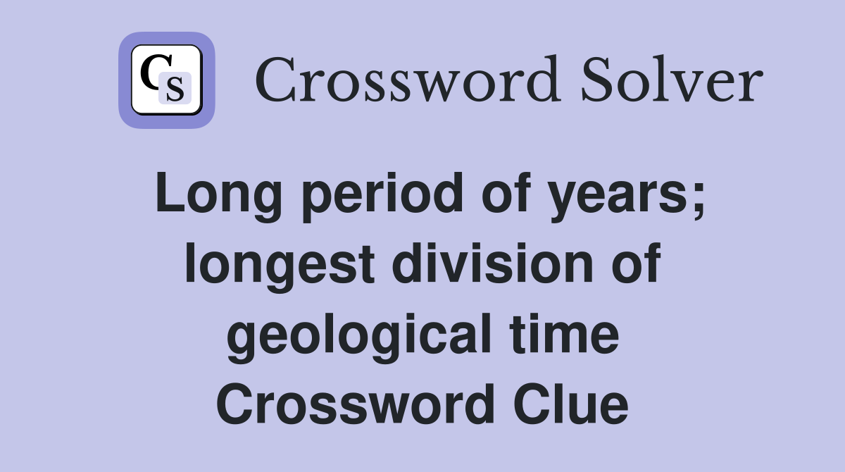 Long period of years; longest division of geological time Crossword Clue
