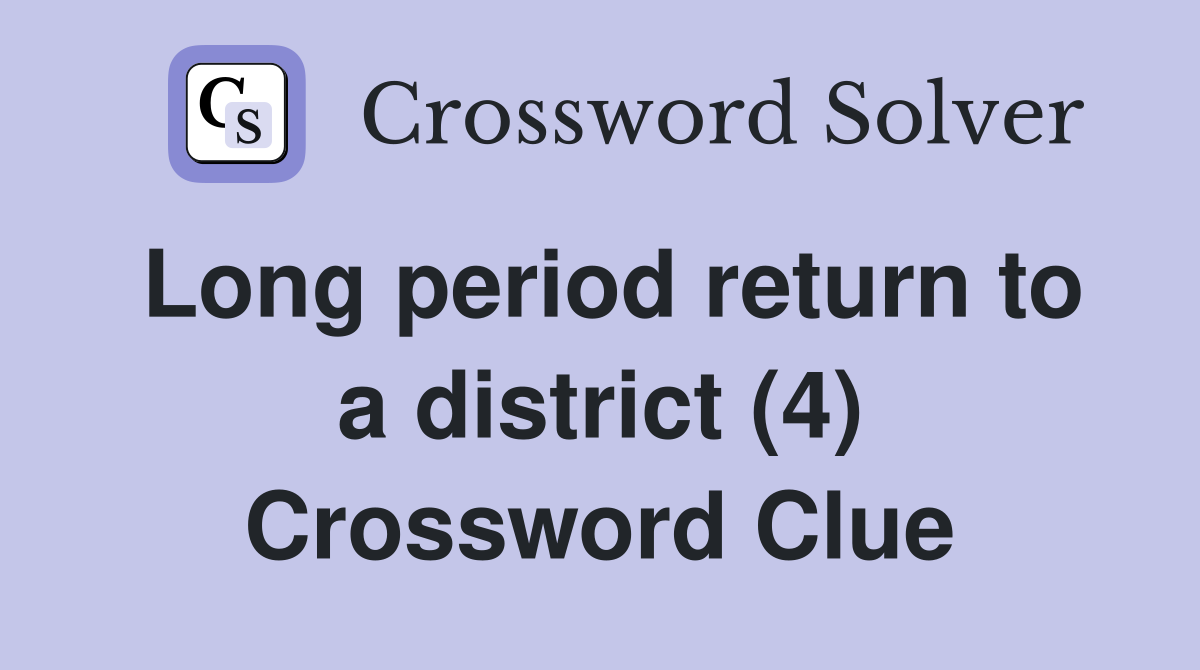 Long period return to a district (4) Crossword Clue