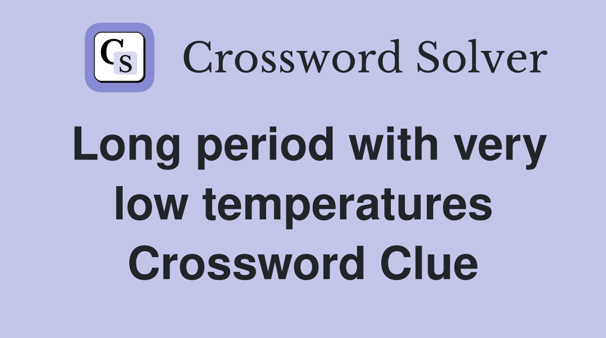 Long period with very low temperatures Crossword Clue