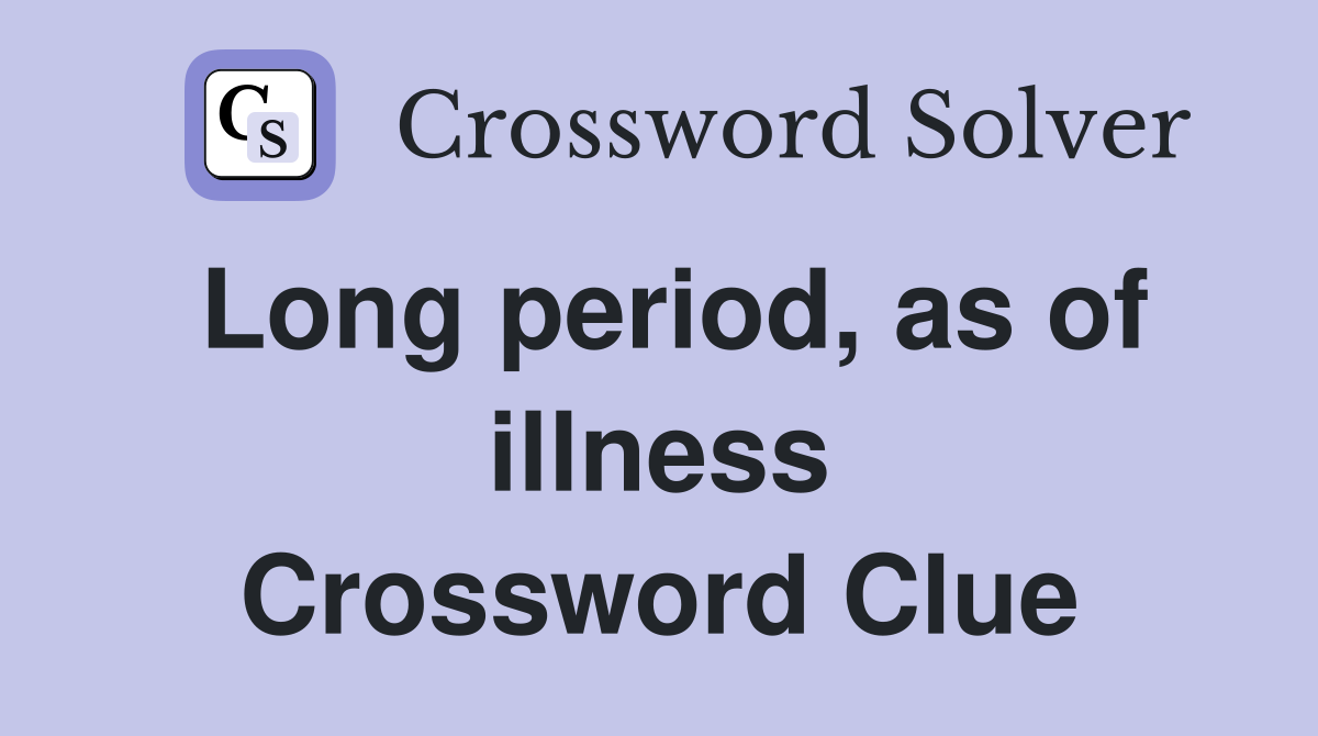 Long period, as of illness Crossword Clue