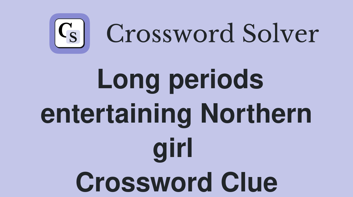 Long periods entertaining Northern girl  Crossword Clue