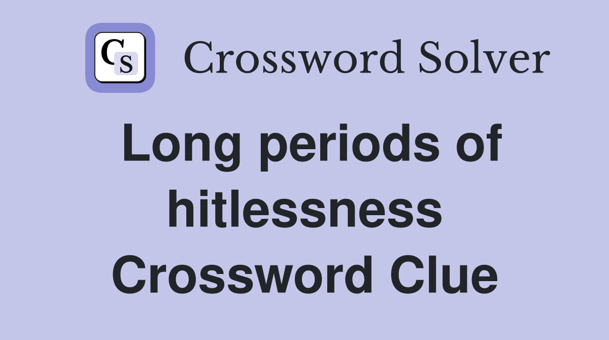 Long periods of hitlessness Crossword Clue