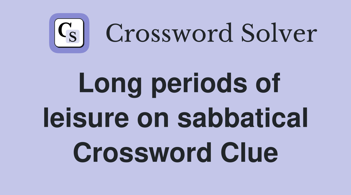 Long periods of leisure on sabbatical Crossword Clue