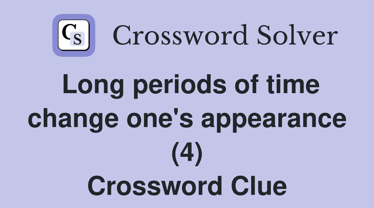 Long periods of time change one's appearance (4) Crossword Clue