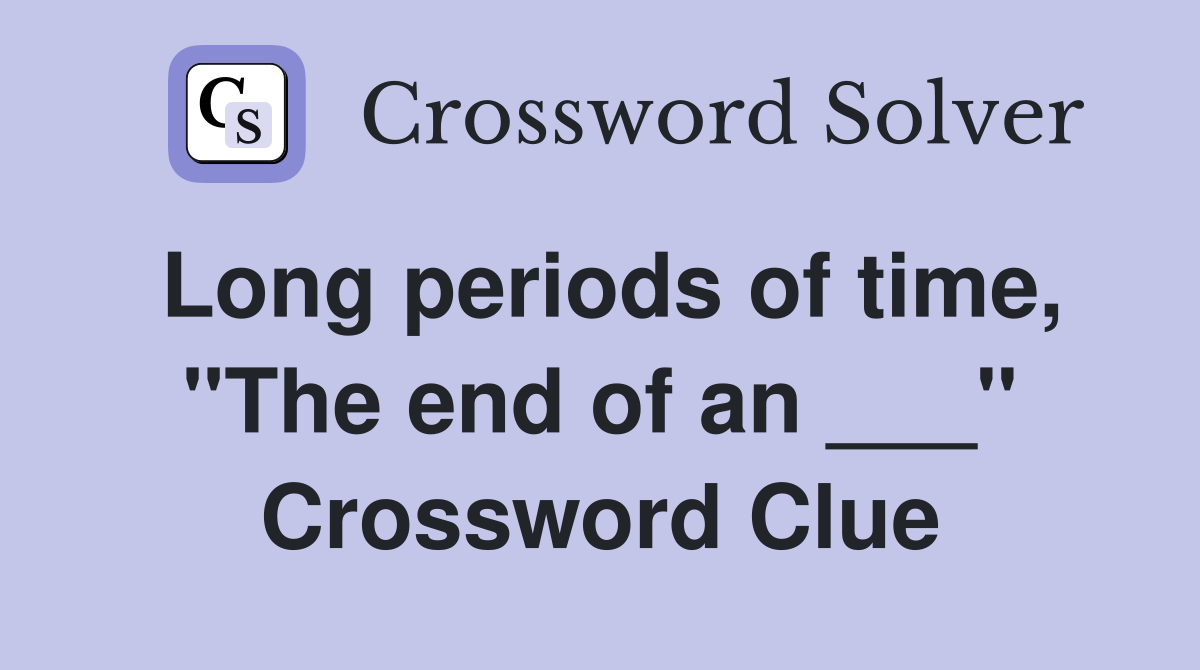 Long periods of time, "The end of an ___" Crossword Clue