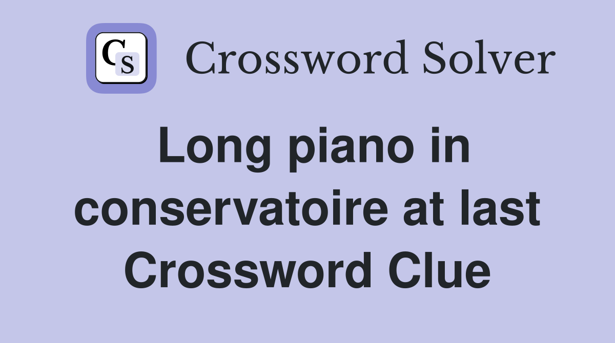 Long piano in conservatoire at last Crossword Clue