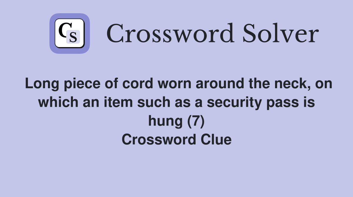 Long piece of cord worn around the neck, on which an item such as a security pass is hung (7) Crossword Clue