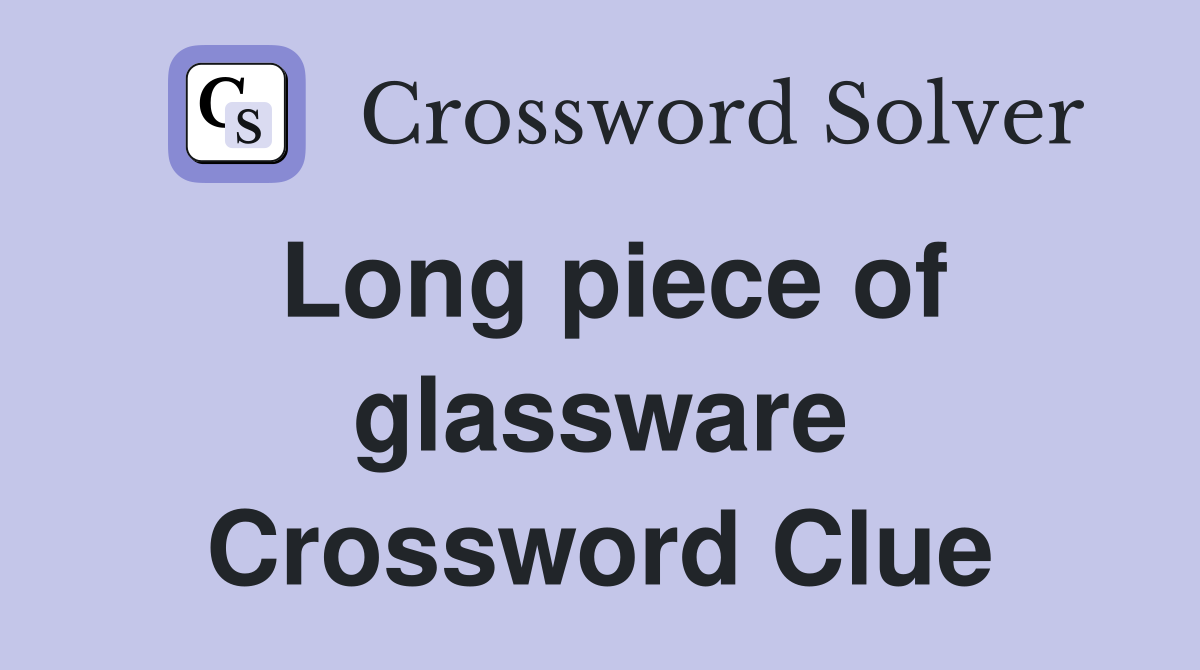 Long piece of glassware Crossword Clue