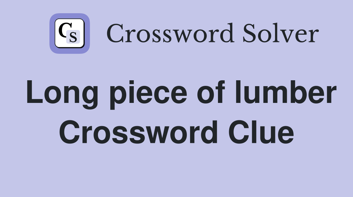 Long piece of lumber Crossword Clue