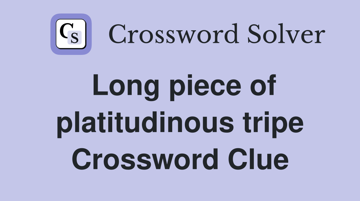Long piece of platitudinous tripe Crossword Clue