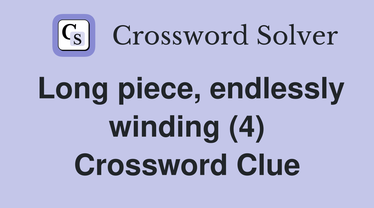 Long piece, endlessly winding (4) Crossword Clue