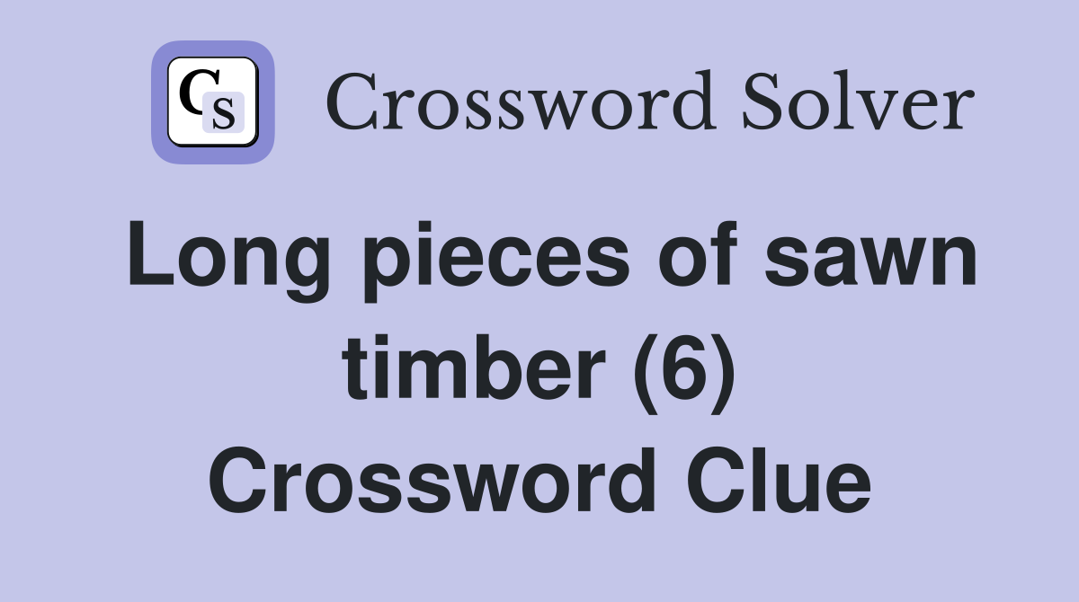 Long pieces of sawn timber (6) Crossword Clue