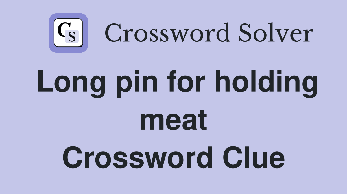 Long pin for holding meat Crossword Clue