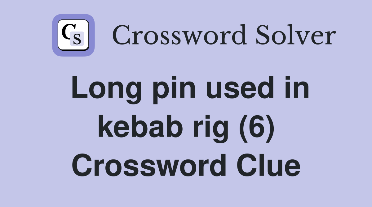 Long pin used in kebab rig (6) Crossword Clue