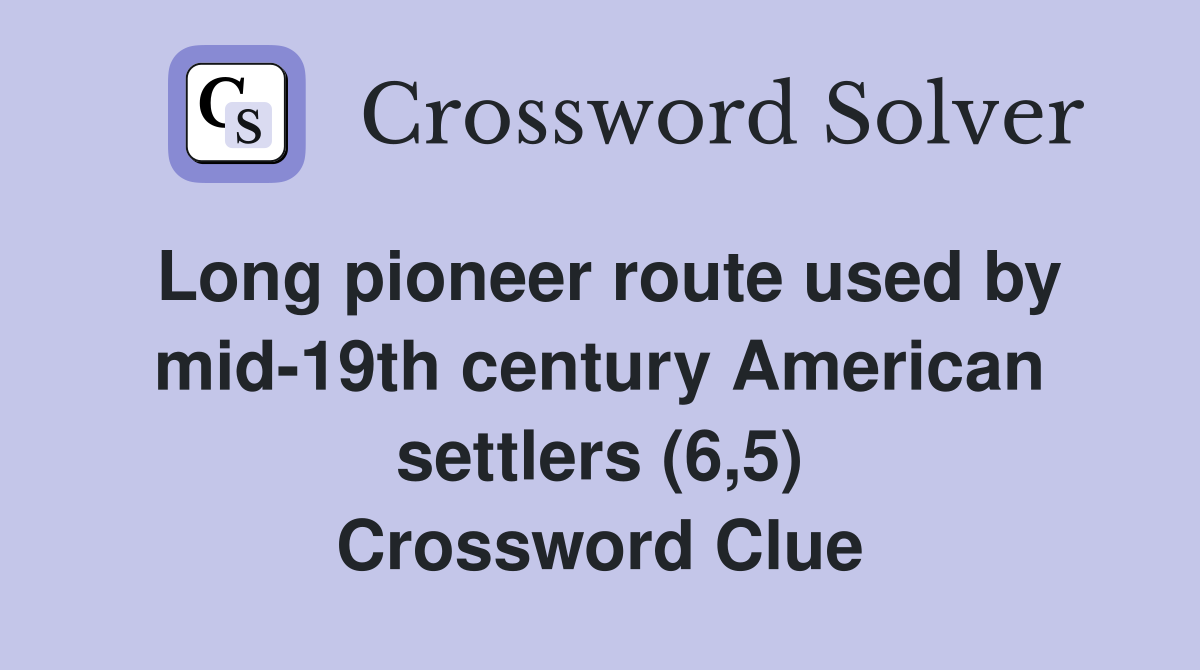 Long pioneer route used by mid-19th century American settlers (6,5) Crossword Clue