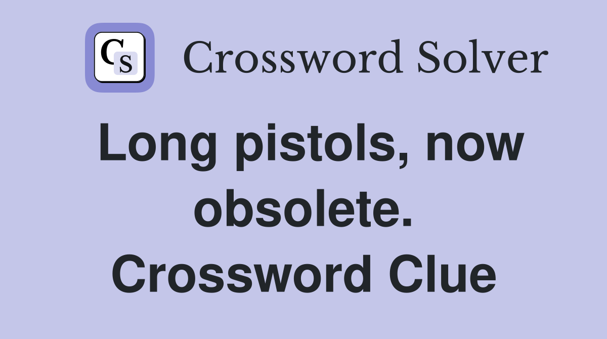 Long pistols, now obsolete. Crossword Clue