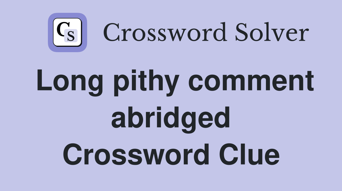 Long pithy comment abridged Crossword Clue
