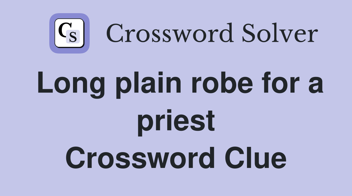 Long plain robe for a priest Crossword Clue