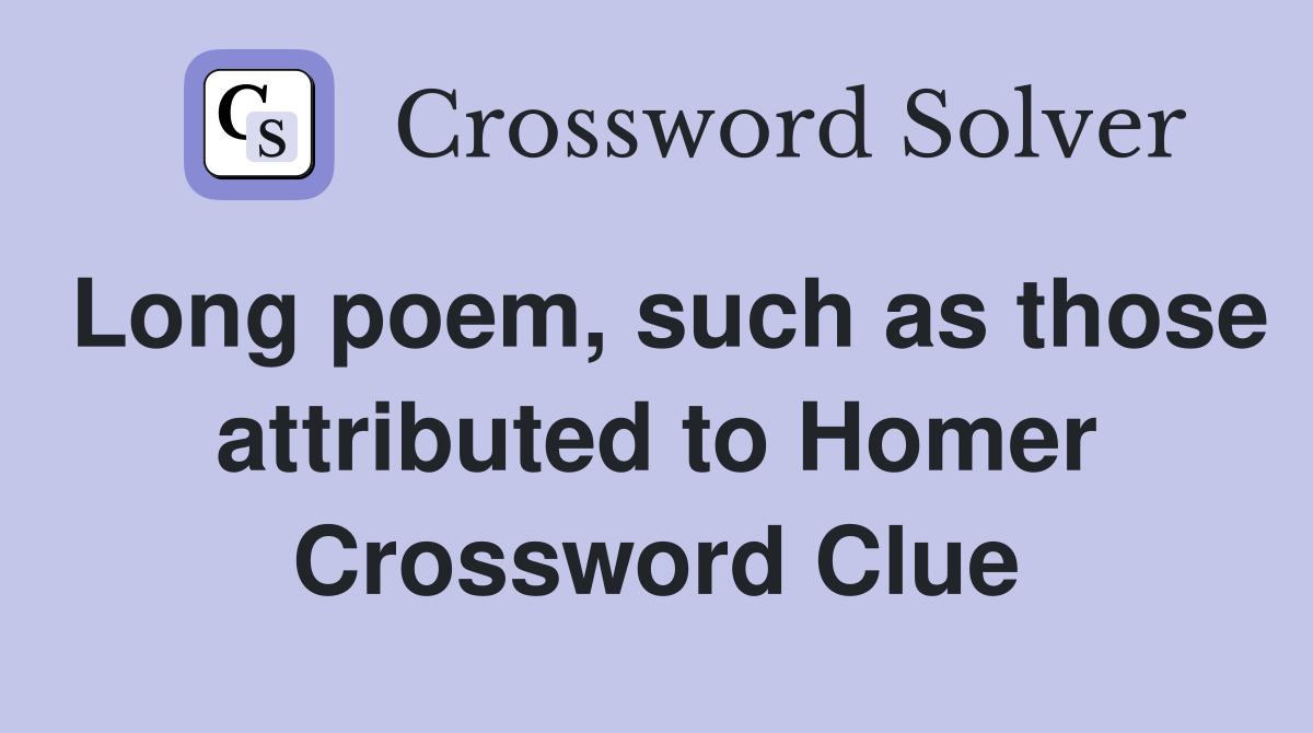 Long poem, such as those attributed to Homer Crossword Clue