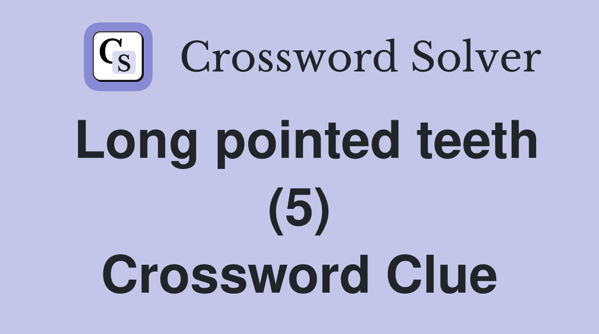 Long pointed teeth (5) Crossword Clue