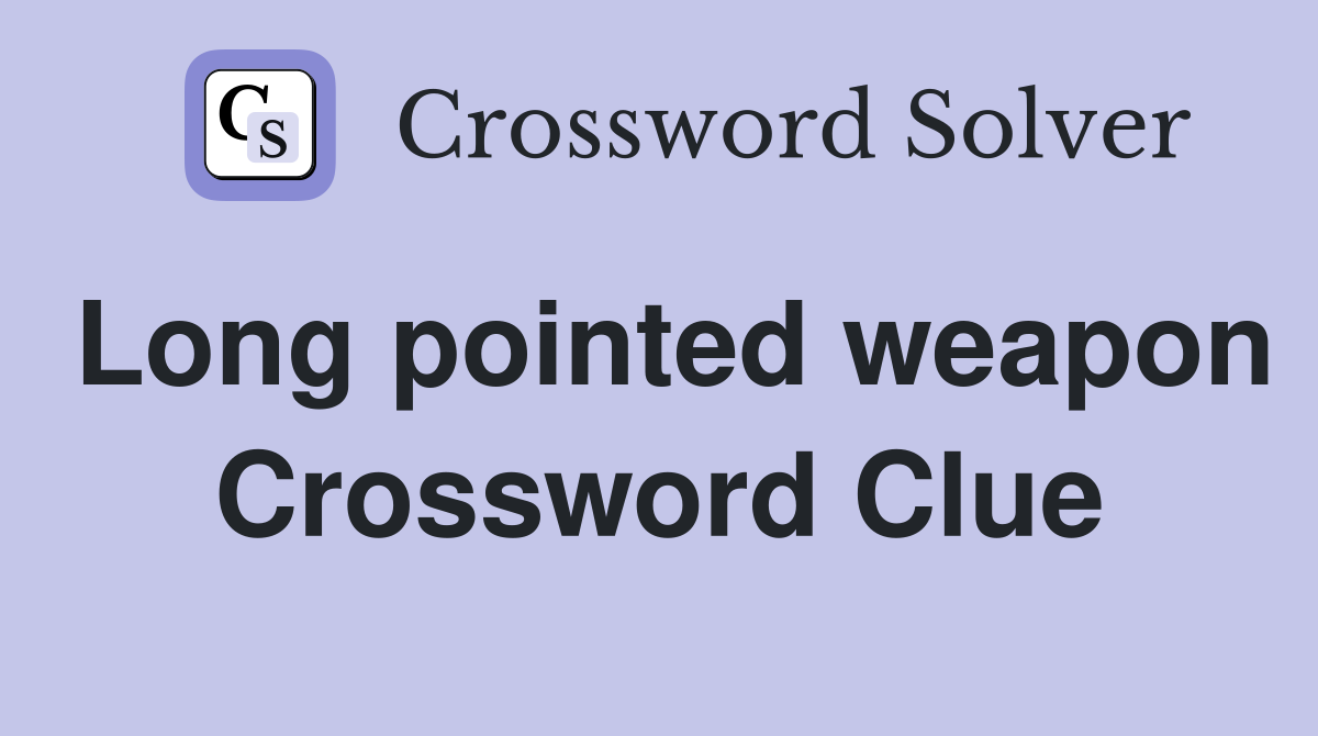 Long pointed weapon Crossword Clue