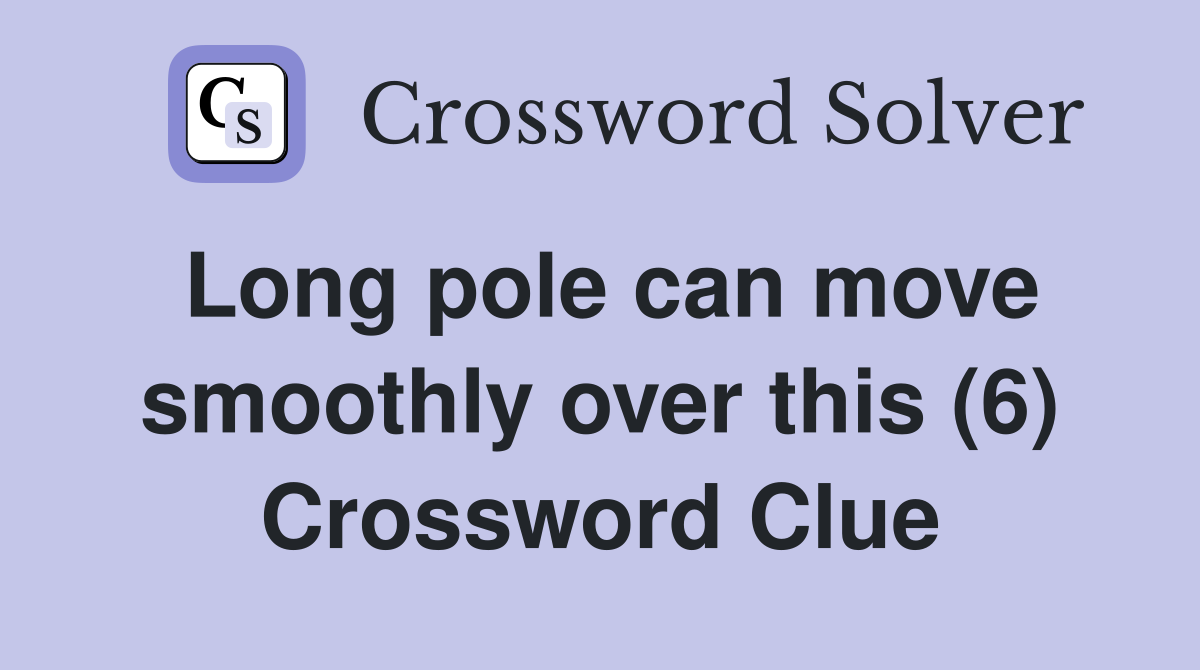 Long pole can move smoothly over this (6) Crossword Clue