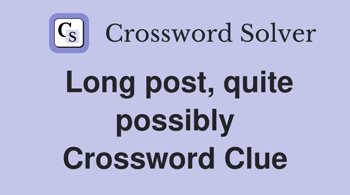 Long post, quite possibly Crossword Clue