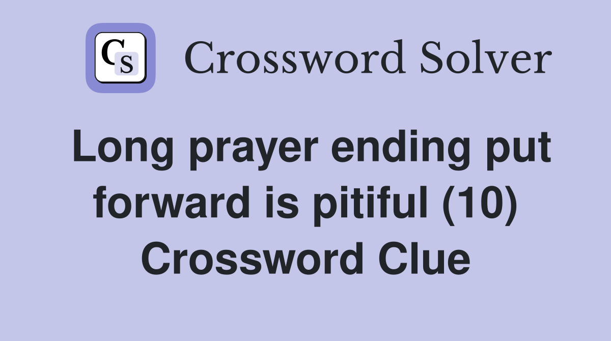 Long prayer ending put forward is pitiful (10) Crossword Clue
