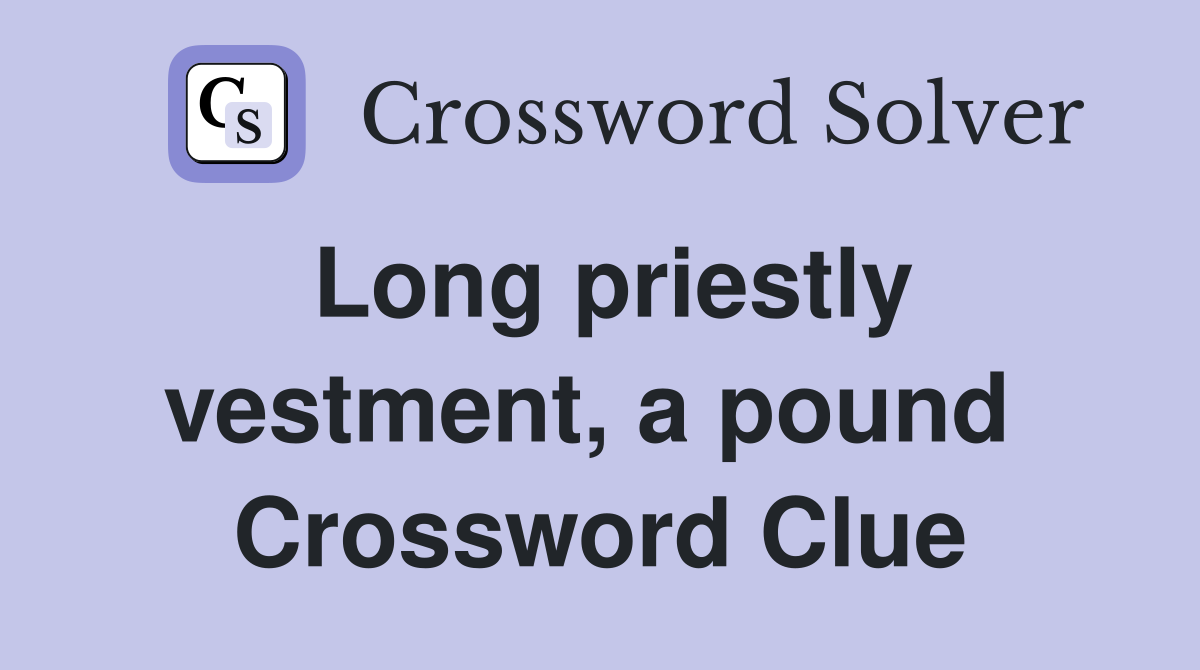 Long priestly vestment, a pound  Crossword Clue