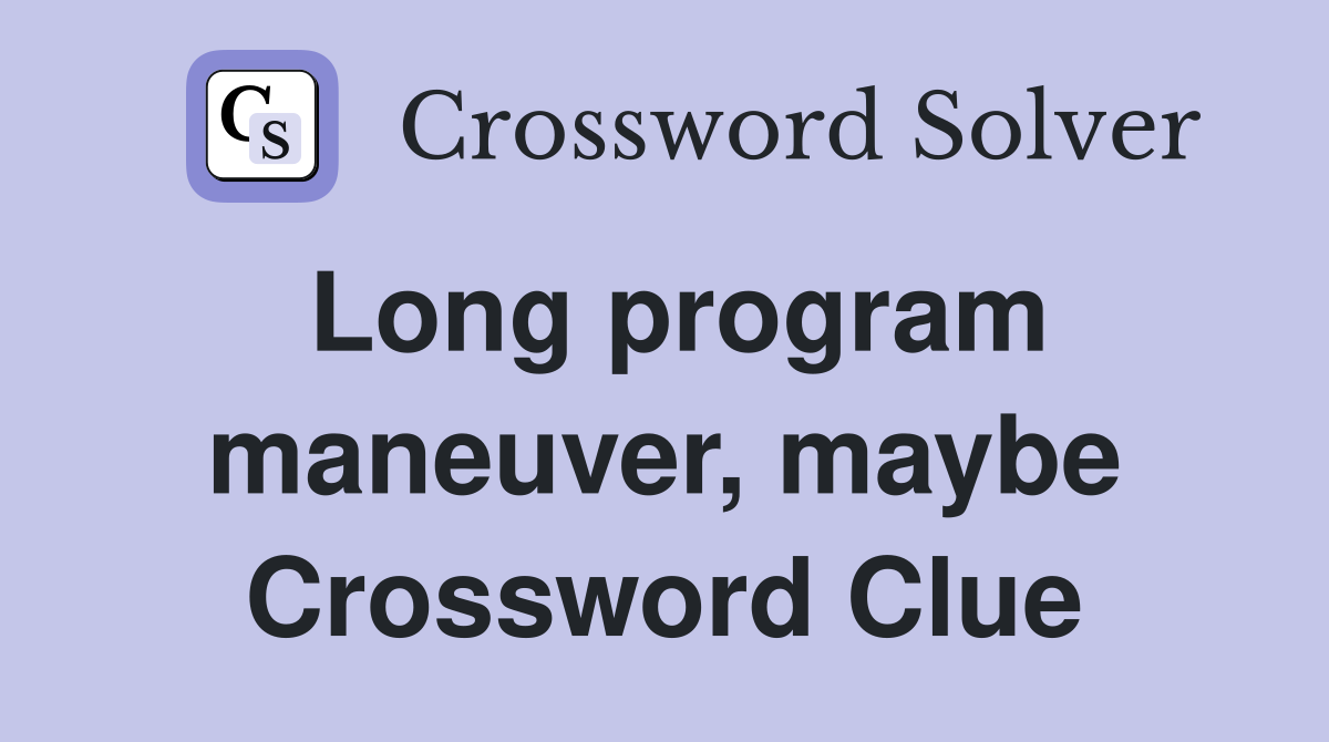 Long program maneuver, maybe Crossword Clue