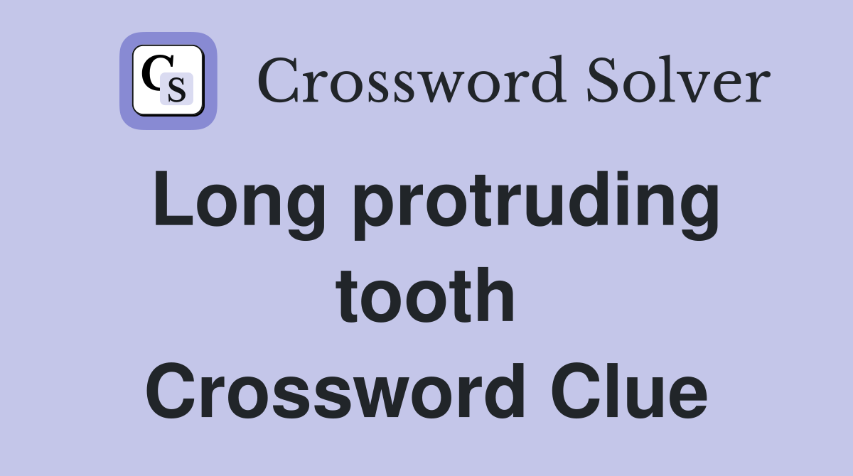 Long protruding tooth Crossword Clue