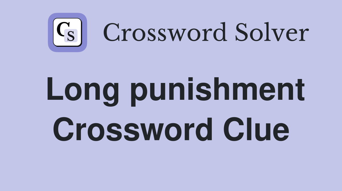 Long punishment Crossword Clue