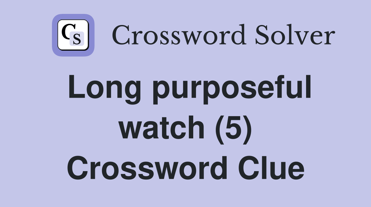 Long purposeful watch (5) Crossword Clue