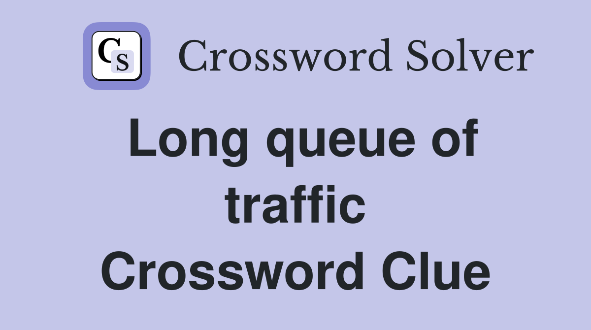 Long queue of traffic Crossword Clue