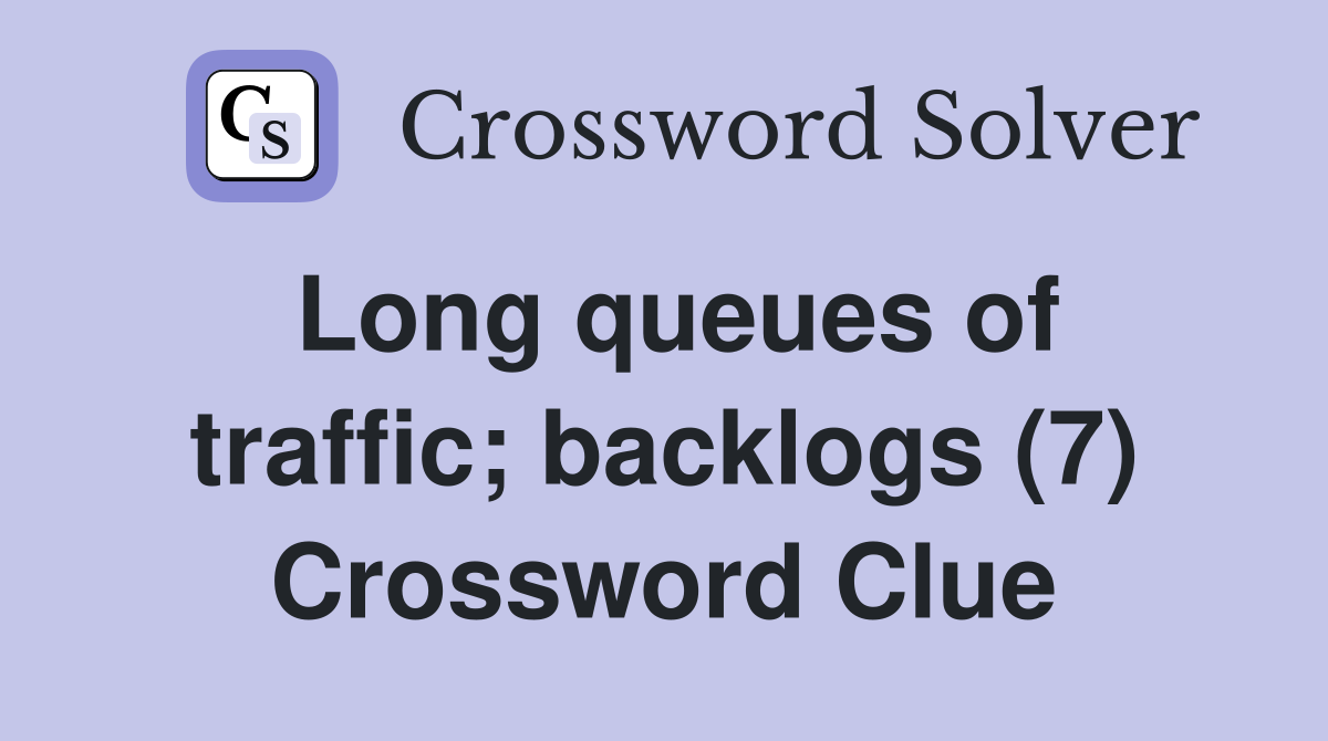 Long queues of traffic; backlogs (7) Crossword Clue