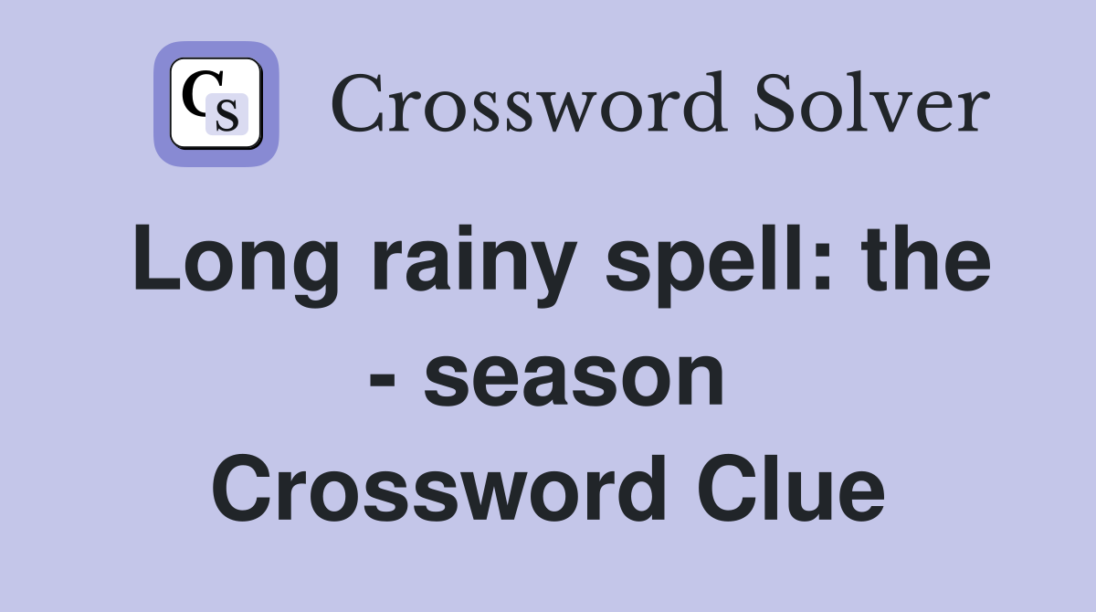 Long rainy spell: the - season Crossword Clue