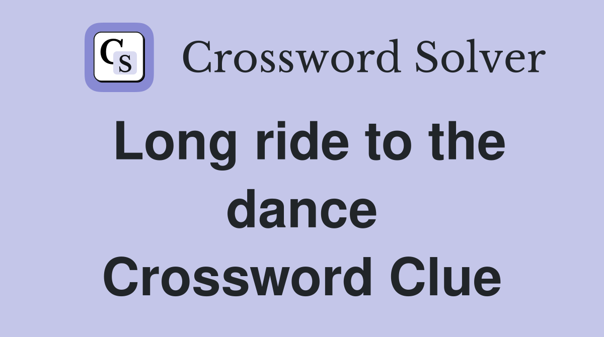 Long ride to the dance Crossword Clue