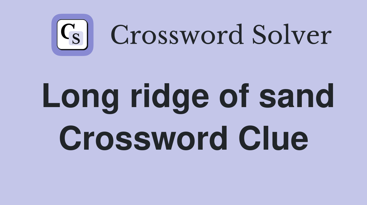 Long ridge of sand Crossword Clue