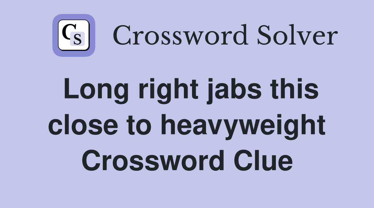 Long right jabs this close to heavyweight Crossword Clue