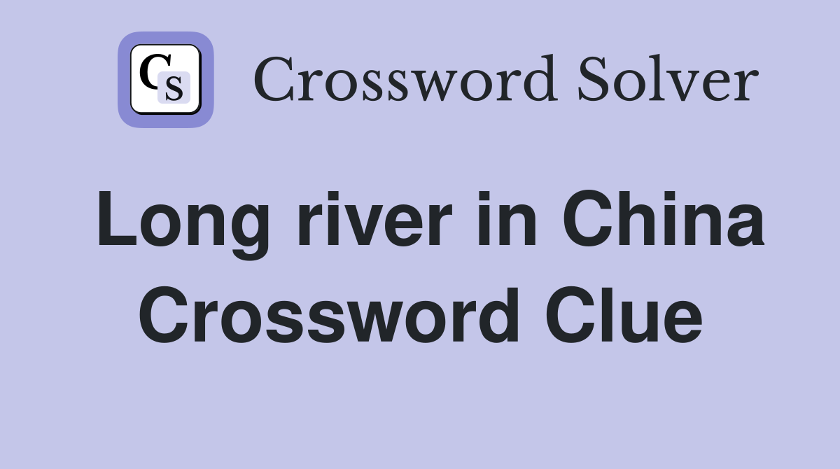 Long river in China Crossword Clue