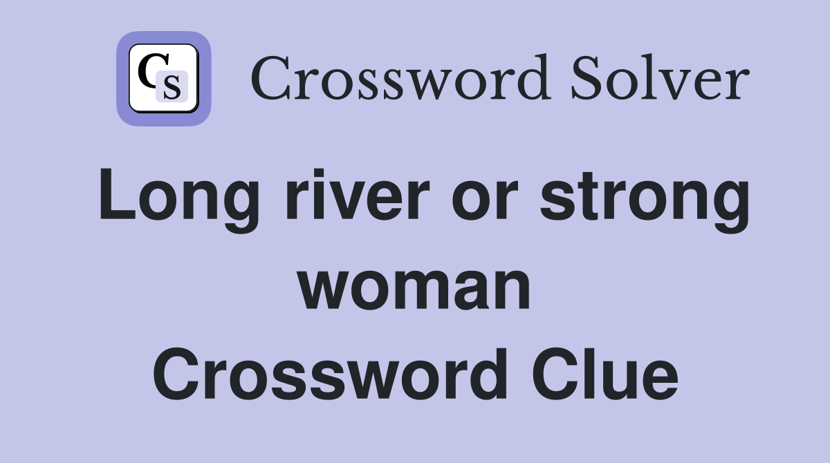 Long river or strong woman Crossword Clue