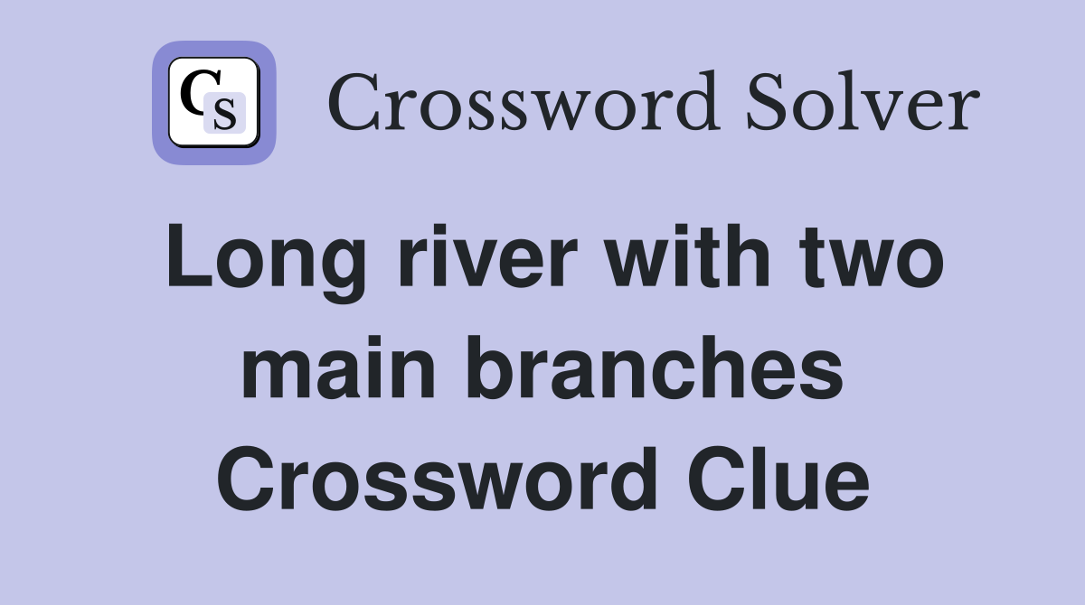 Long river with two main branches Crossword Clue