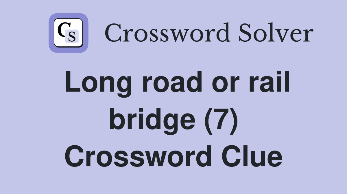 Long road or rail bridge (7) Crossword Clue