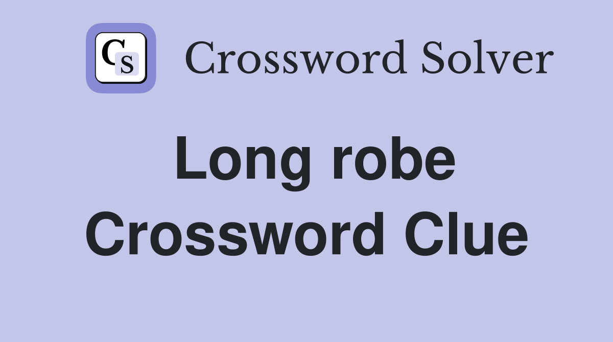 Long robe Crossword Clue
