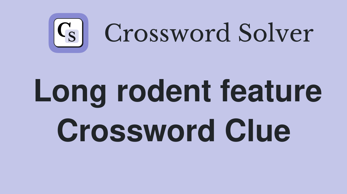 Long rodent feature Crossword Clue