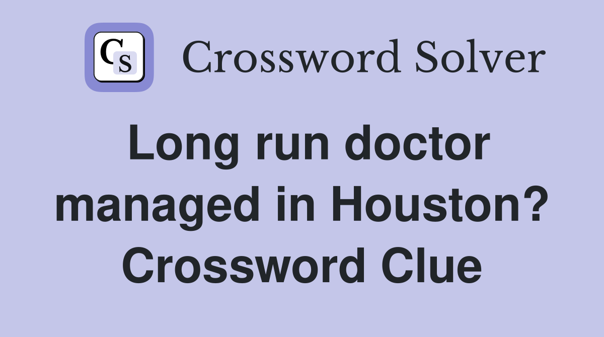 Long run doctor managed in Houston? Crossword Clue