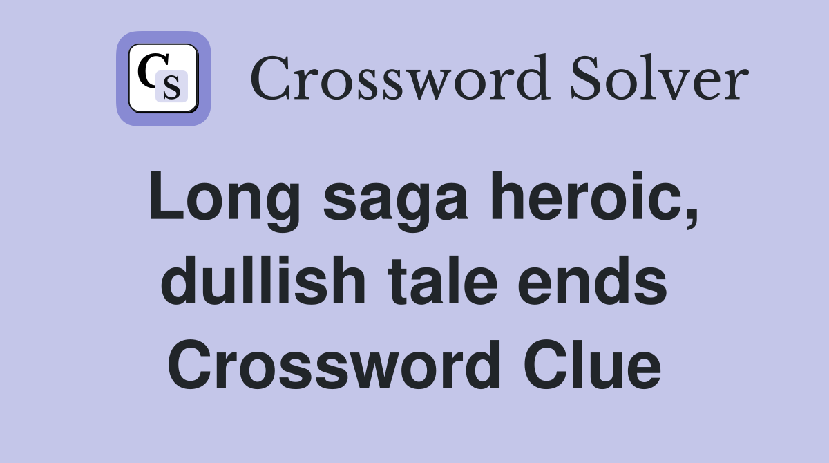 Long saga heroic, dullish tale ends Crossword Clue