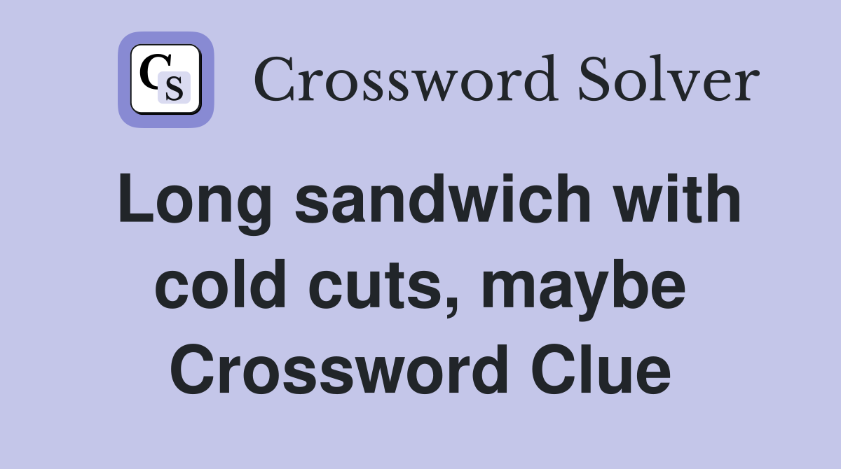 Long sandwich with cold cuts, maybe Crossword Clue